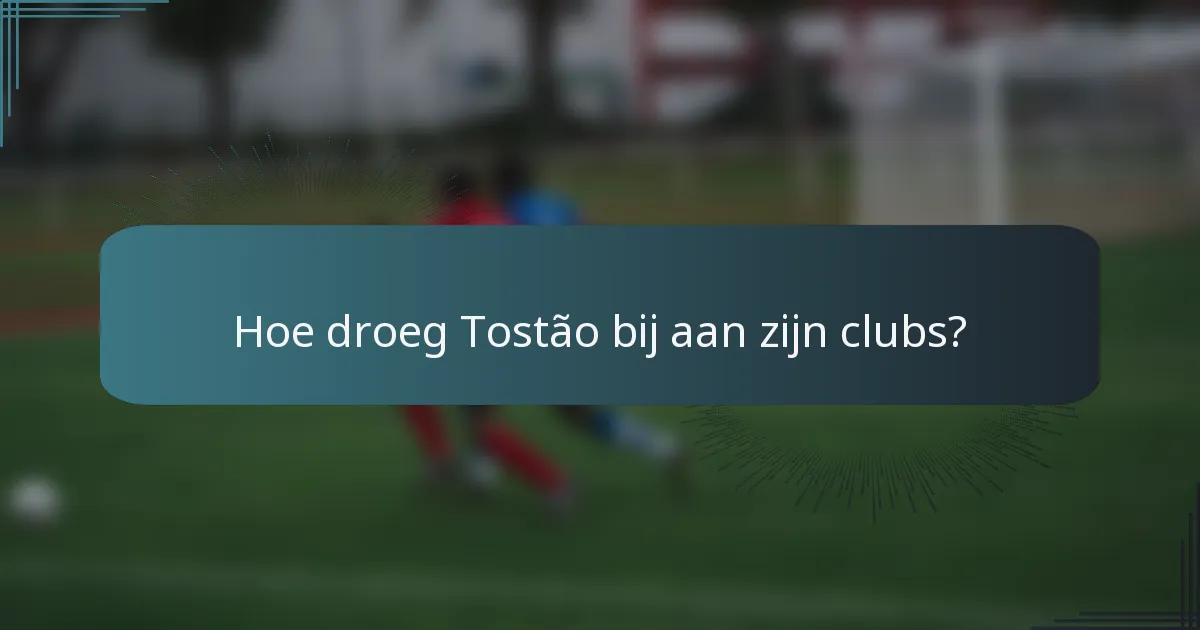 Hoe droeg Tostão bij aan zijn clubs?