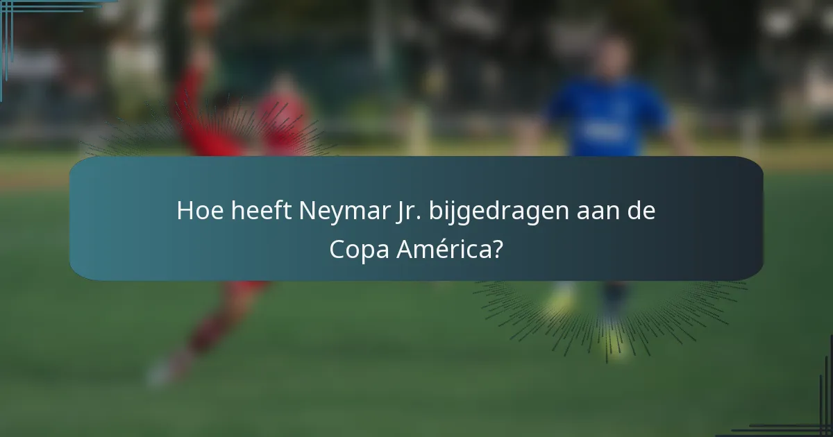 Hoe heeft Neymar Jr. bijgedragen aan de Copa América?
