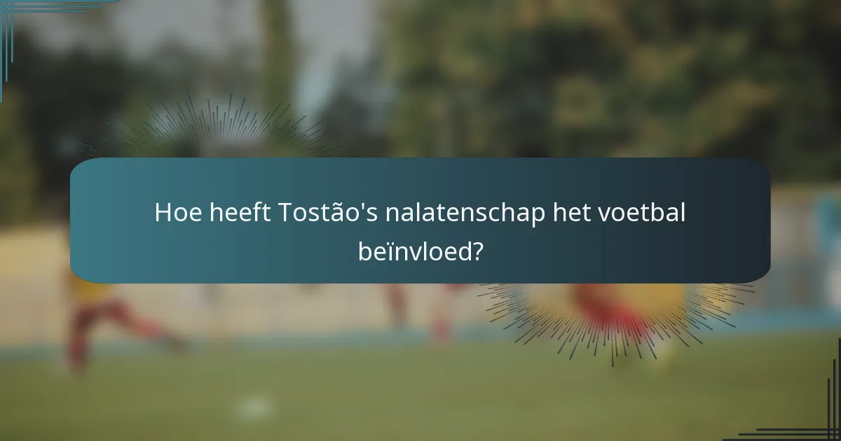Hoe heeft Tostão's nalatenschap het voetbal beïnvloed?