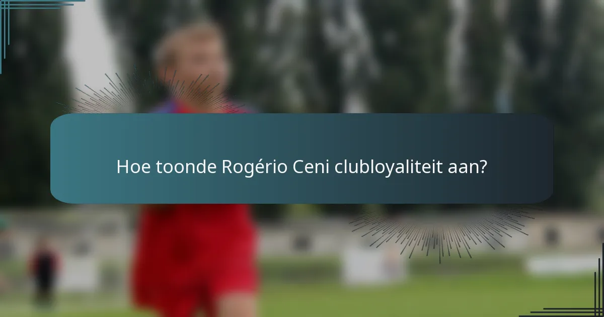 Hoe toonde Rogério Ceni clubloyaliteit aan?