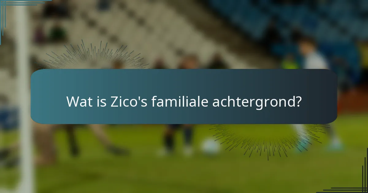 Wat is Zico's familiale achtergrond?