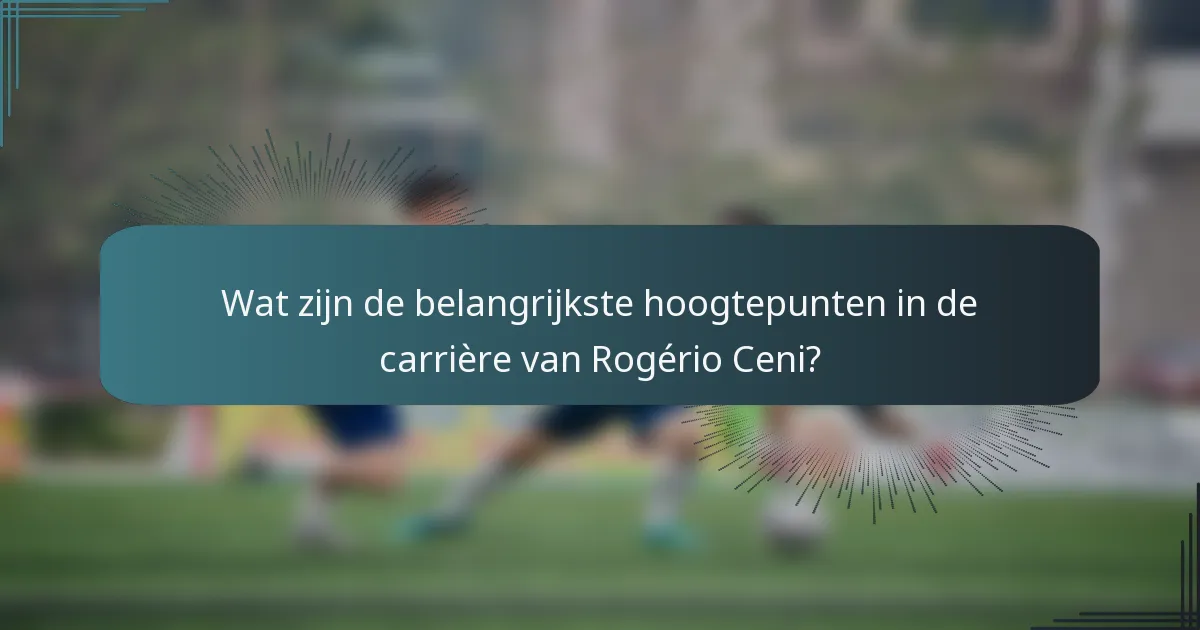 Wat zijn de belangrijkste hoogtepunten in de carrière van Rogério Ceni?