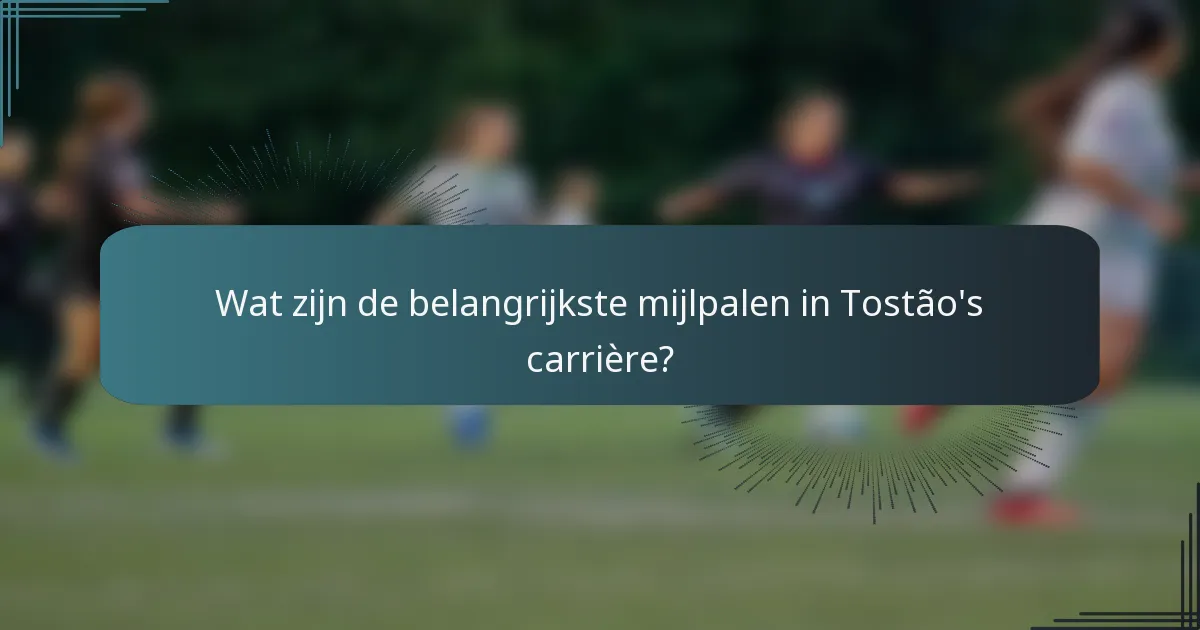 Wat zijn de belangrijkste mijlpalen in Tostão's carrière?
