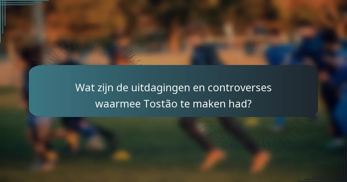 Wat zijn de uitdagingen en controverses waarmee Tostão te maken had?