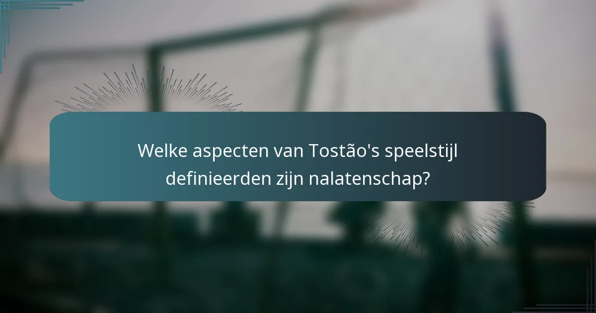 Welke aspecten van Tostão's speelstijl definieerden zijn nalatenschap?