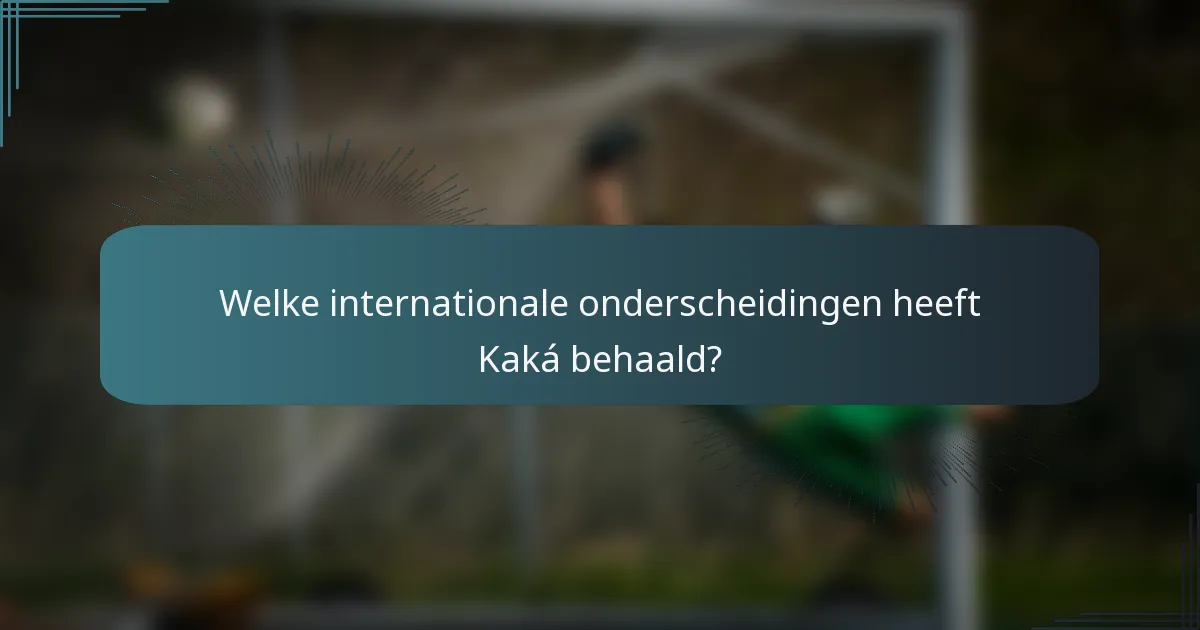 Welke internationale onderscheidingen heeft Kaká behaald?