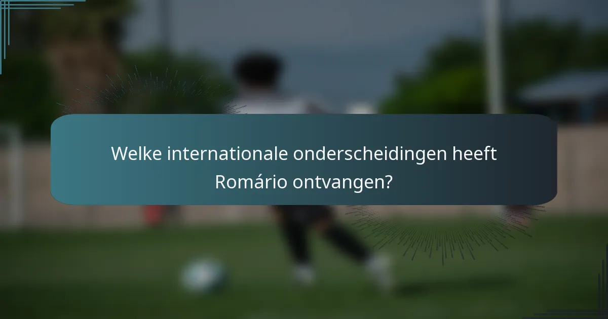 Welke internationale onderscheidingen heeft Romário ontvangen?