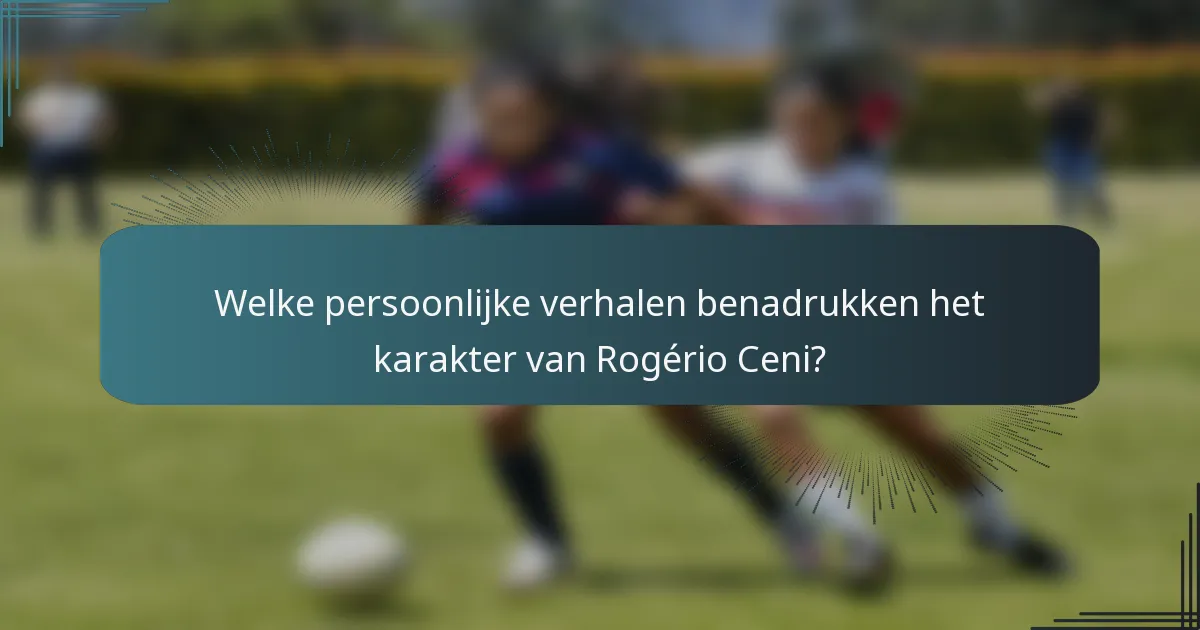 Welke persoonlijke verhalen benadrukken het karakter van Rogério Ceni?