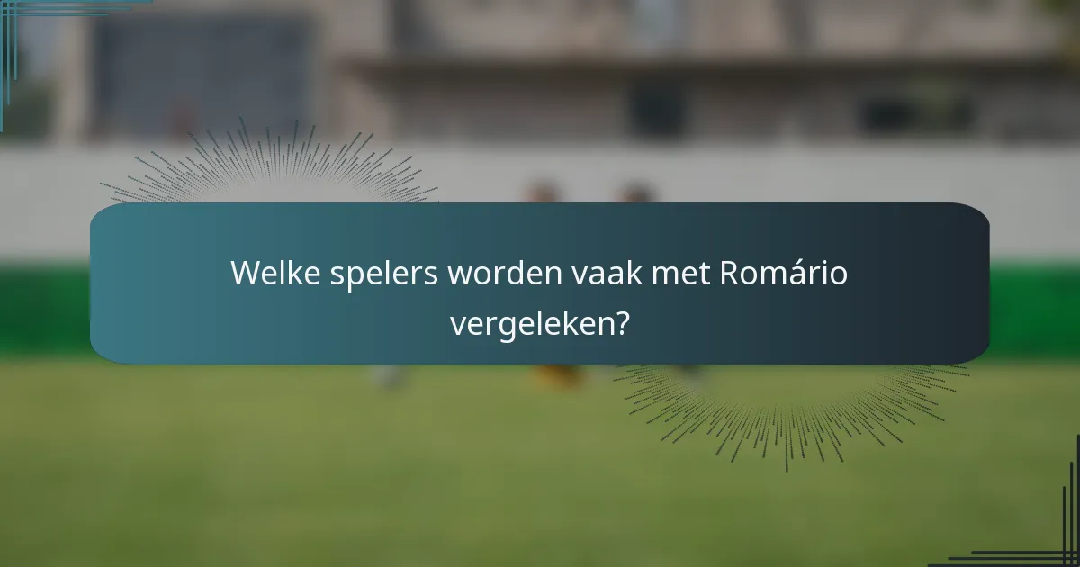 Welke spelers worden vaak met Romário vergeleken?