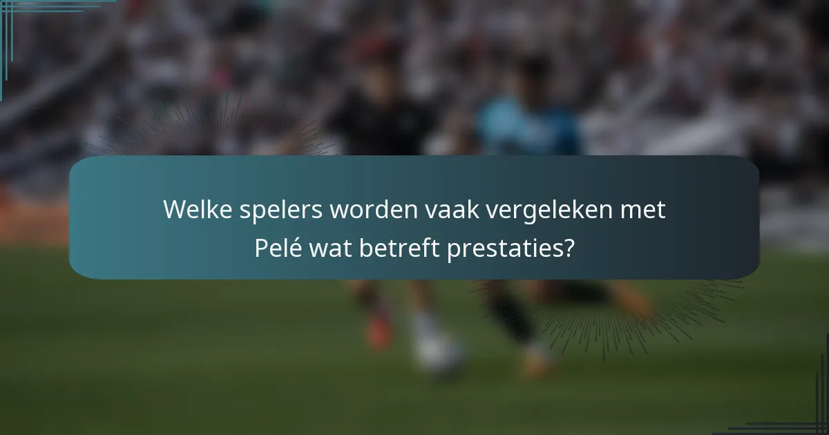 Welke spelers worden vaak vergeleken met Pelé wat betreft prestaties?